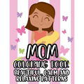Mom Coloring Book Beautiful, Calm And Relaxing Patterns: Beautiful Designs And Humorous Quotes to Color, Relaxing Art Therapy For Busy Moms