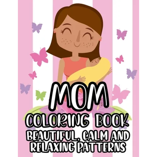 Mom Coloring Book Beautiful, Calm And Relaxing Patterns: Beautiful Designs And Humorous Quotes to Color, Relaxing Art Therapy For Busy Moms
