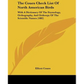 The Coues Check List Of North American Birds: With A Dictionary Of The Etymology, Orthography, And Orthoepy Of The Scientific Names (1882)