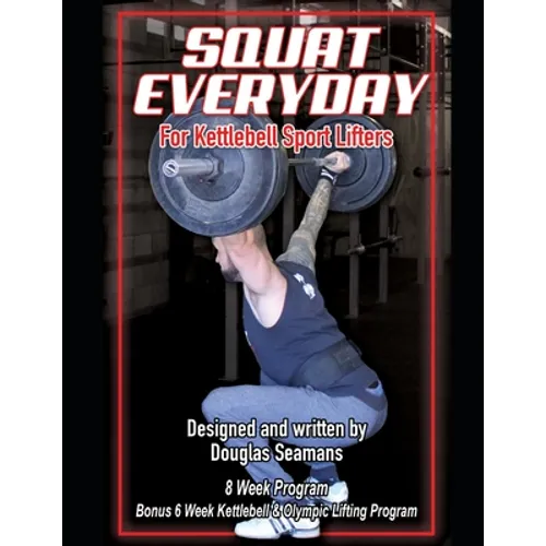 Squat Everyday for Kettlebell Sport Lifters: 8 Week Program - BONUS 6 Week Kettlebell & Olympic Lifting Program