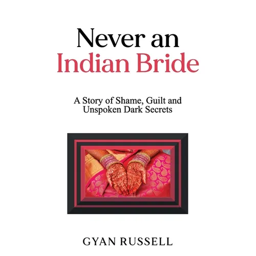 Never an Indian Bride: A Story of Shame, Guilt and Unspoken Dark Secrets