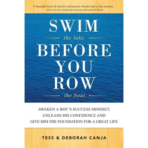 Swim the Lake Before You Row the Boat: Awaken a Boy's Success Mindset, Unleash His Confidence and Give Him the Foundation for a Great Life