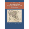 A Brief History of Christianity in Asia: Beginnings, Endings, and Reflections