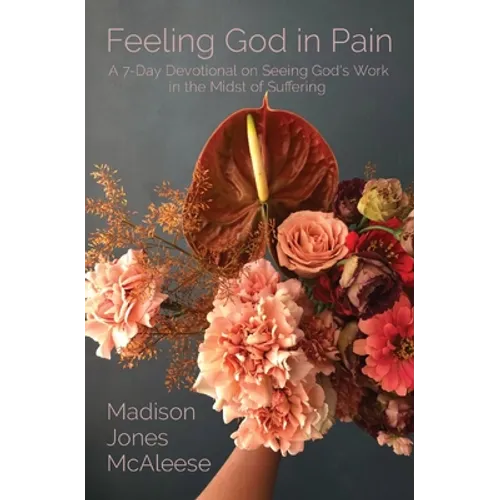 Feeling God in Pain: A 7-Day Devotional on Seeing God's Work in the Midst of Suffering