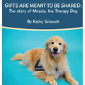 Gifts Are Meant To Be Shared: The story of Miracle, the Therapy Dog