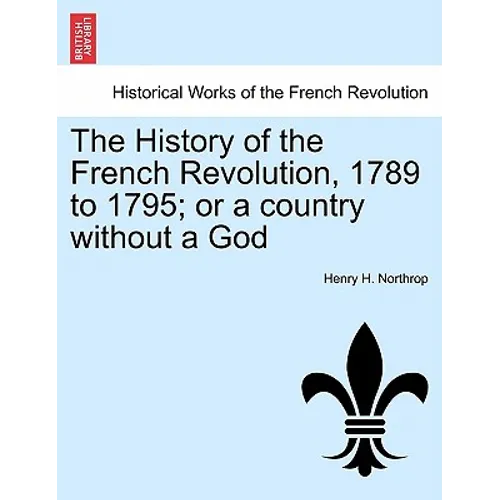 The History of the French Revolution, 1789 to 1795; or a country without a God