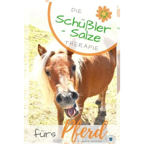 Schüßler Salze Fürs Pferd: Die Schüßler Salze Therapie Fürs Pferd - Wirkung, Anwendung Und Dosierung