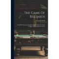 The Game Of Billiards: Scientifically Explained And Practically Set Forth, In A Series Of Novel And Extraordinary Strokes