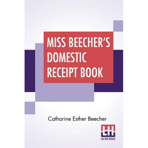 Miss Beecher's Domestic Receipt Book: Designed As A Supplement To Her Treatise On Domestic Economy