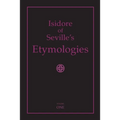 Isidore of Seville's Etymologies: Complete English Translation, Volume I