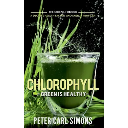 Chlorophyll - Green is Healthy: The green lifeblood - a decisive health factor and energy provider