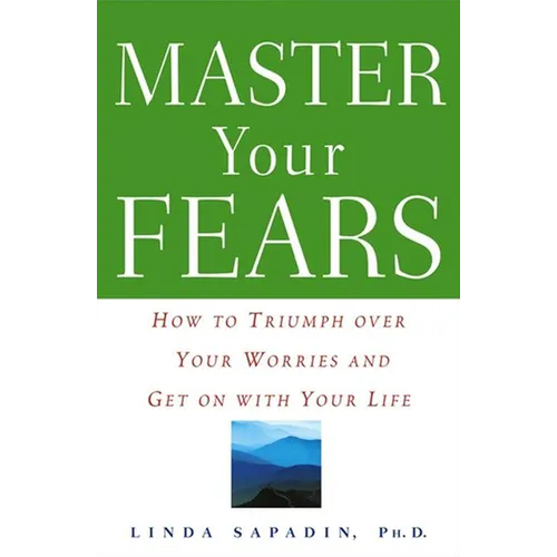 Master Your Fears: How to Triumph Over Your Worries and Get on with Your Life