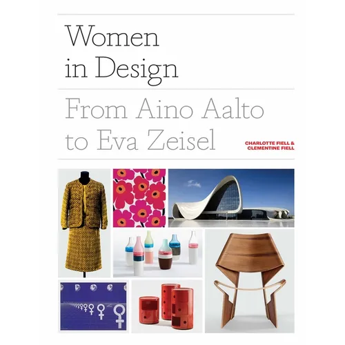 Women in Design: From Aino Aalto to Eva Zeisel (More Than 100 Profiles of Pioneering Women Designers, from Industrial to Fashion Design