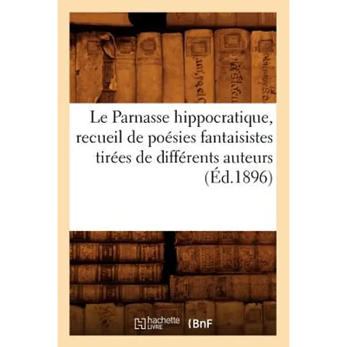 Le Parnasse Hippocratique, Recueil de Poésies Fantaisistes Tirées de Différents Auteurs (Éd.1896)