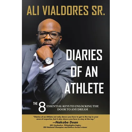 Diaries of an Athlete: The 8 Essential Keys to Unlocking the Door to Any Dream