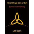 The Witness and Spirit of Truth: Experimental versus Hubristic Theology