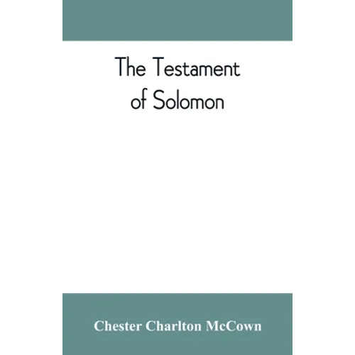 The Testament of Solomon, edited from manuscripts at Mount Athos, Bologna, Holkham Hall, Jerusalem, London, Milan, Paris and Vienna