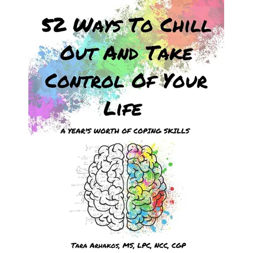 52 Ways To Chill Out and Take Control of Your Life: A Year's Worth of Coping Skills