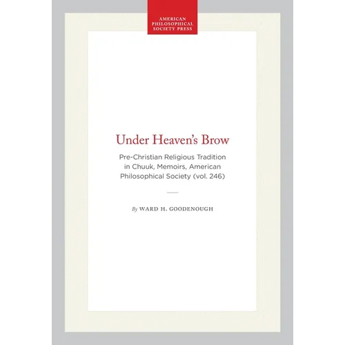 Under Heaven's Brow: Pre-Christian Religious Tradition in Chuuk, Memoirs, American Philosophical Society (Vol. 246)