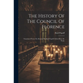 The History Of The Council Of Florence: Translated From The Russian By Basil Popoff. Edited By J. M. Neale