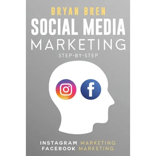 Social Media Marketing Step-By-Step: The Guides To Instagram And Facebook Marketing - Learn How To Develop A Strategy And Grow Your Business
