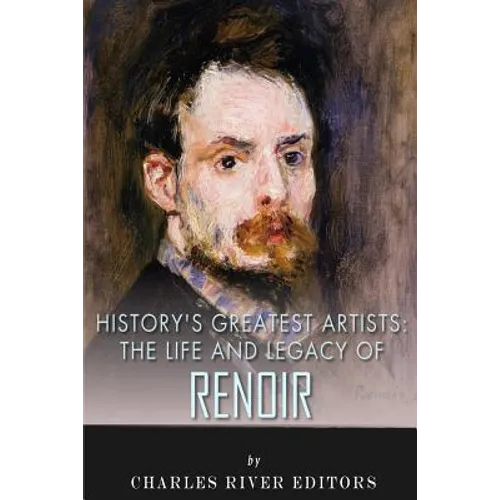 History's Greatest Artists: The Life and Legacy of Renoir