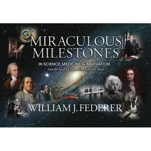 Miraculous Milestones in Science, Medicine & Innovation- And the Faith of Those Who Achieved Them