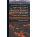 History of the German Element in Texas From 1820-1850, and Historical Sketches of the German Texas Singers' League and Houston Turnverein From 1853-19