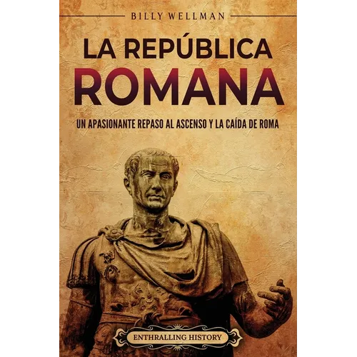 La República romana: Un apasionante repaso al ascenso y la caída de Roma