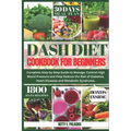 Dash Diet Cookbook for Beginners: Complete Step by Step Guide to Manage, Control High Blood Pressure and Help Reduce the Risk of Diabetes, Heart Disea