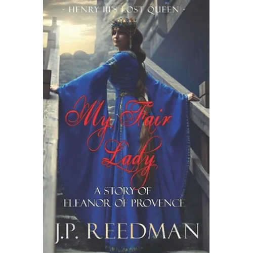 My Fair Lady: A Story of Eleanor of Provence, Henry III's Lost Queen