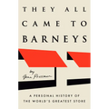 They All Came to Barneys: A Personal History of the World's Greatest Store