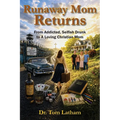 Runaway Mom Returns: From Addicted, Selfish, Drunk to A Loving Christian Mom