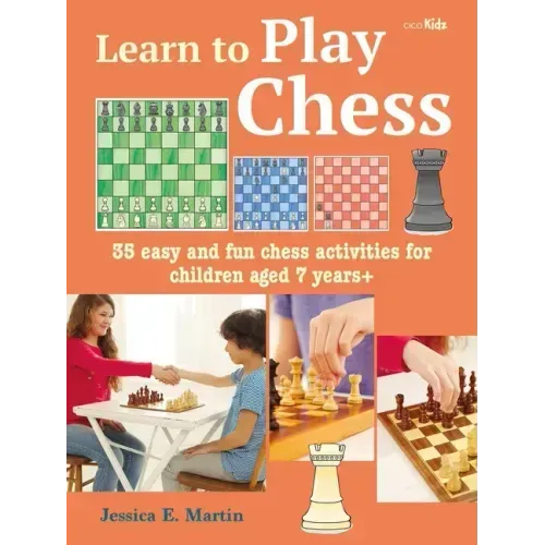 Learn to Play Chess: 35 Easy and Fun Chess Activities for Children Aged 7 Years +
