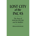 Lost City of the Incas: The Story of Machu Picchu and Its Builders