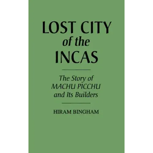 Lost City of the Incas: The Story of Machu Picchu and Its Builders