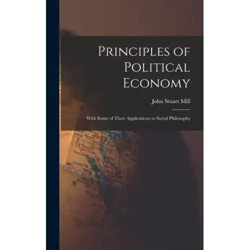 Principles of Political Economy: With Some of Their Applications to Social Philosophy