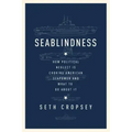 Seablindness: How Political Neglect Is Choking American Seapower and What to Do about It