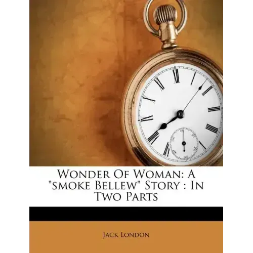 Wonder of Woman: A Smoke Bellew Story: In Two Parts