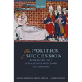The Politics of Succession: Forging Stable Monarchies in Europe, Ad 1000-1800