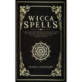 Wicca Spells: The Most Advanced And Complete Manual For Mastering Wiccan Spells. How To Use Crystals, Candles, Runes, Herbal And Moo