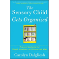 The Sensory Child Gets Organized: Proven Systems for Rigid, Anxious, or Distracted Kids