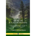 Life in the Rocky Mountains: A Diary of Wanderings on the Sources of the Rivers Missouri, Columbia, and Colorado, 1830-1835