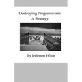 Destroying Progressivism: A Strategy