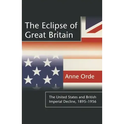 The Eclipse of Great Britain: The United States and British Imperial Decline, 1895-1956