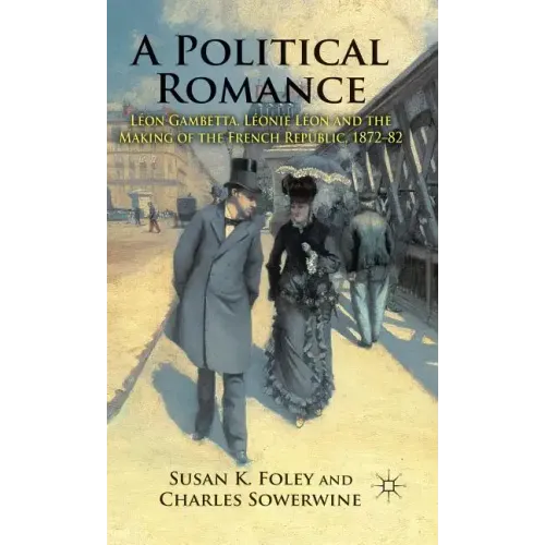 A Political Romance: Léon Gambetta, Léonie Léon and the Making of the French Republic, 1872-82