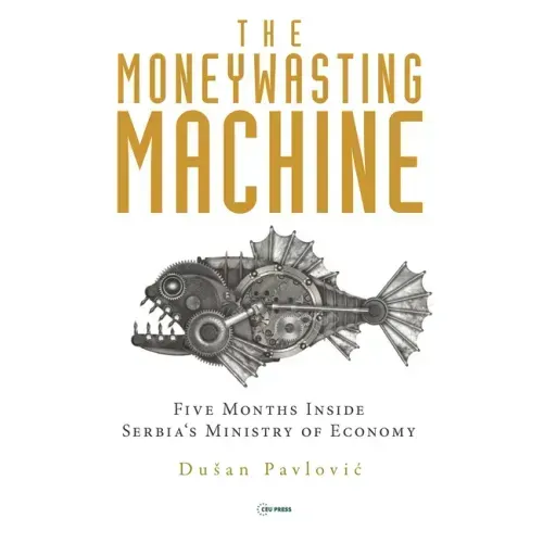 The Moneywasting Machine: Five Months Inside Serbia's Ministry of Economy