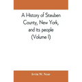 A history of Steuben County, New York, and its people (Volume I)