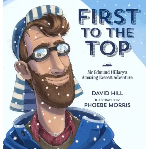 First to the Top: Sir Edmund Hillary's Amazing Everest Adventure