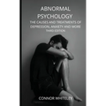 Abnormal Psychology: The Causes and Treatments of Depression, Anxiety and More Third Edition